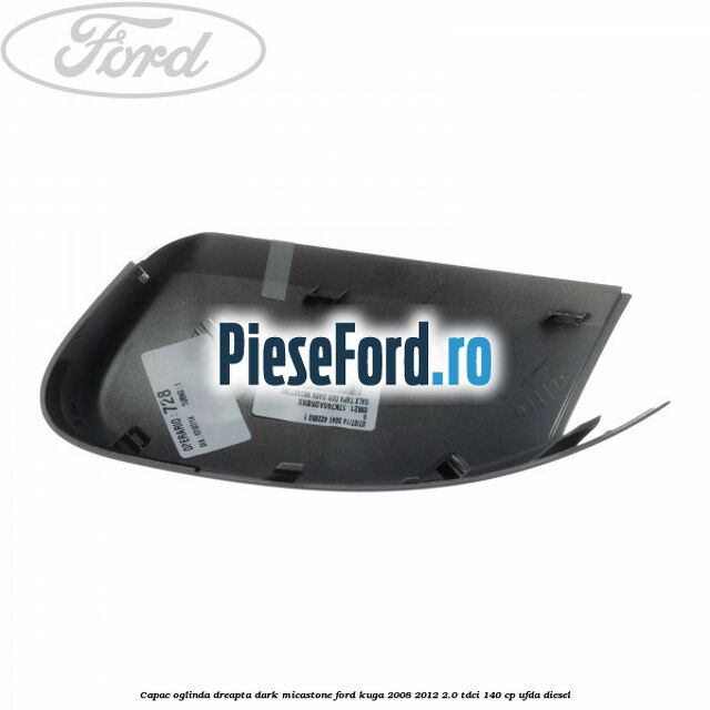 Capac oglinda dreapta dark micastone Ford Kuga 2008-2012 2.0 TDCI 140 cp UFDA diesel