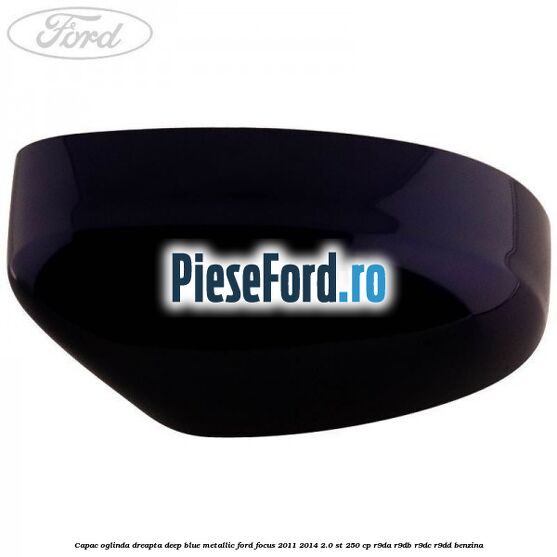 Capac oglinda dreapta deep blue metallic Ford Focus 2011-2014 2.0 ST 250 cp R9DA, R9DB, R9DC, R9DD benzina