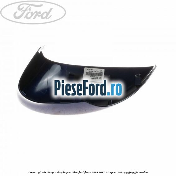 Capac oglinda dreapta deep impact blue Ford Fiesta 2013-2017 1.0 Sport 140 cp YYJA, YYJB benzina