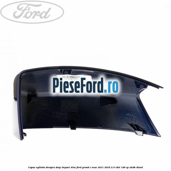 Capac oglinda dreapta deep impact blue Ford Grand C-Max 2011-2015 2.0 TDCi 136 cp Capac oglinda dreapta deep impact blue Ford Grand C-Max 2011-2015 2.0 TDCi 136 cp UKDB diesel