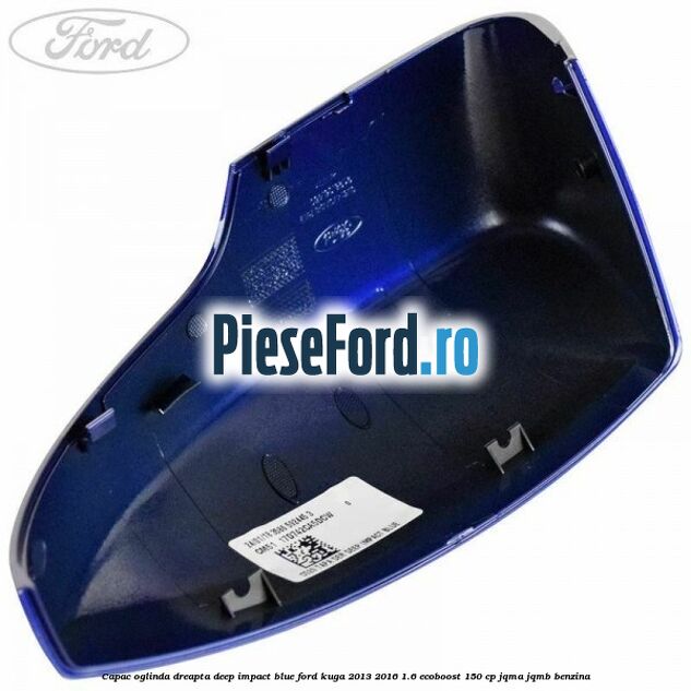 Capac oglinda dreapta deep impact blue Ford Kuga 2013-2016 1.6 EcoBoost 150 cp JQMA, JQMB benzina