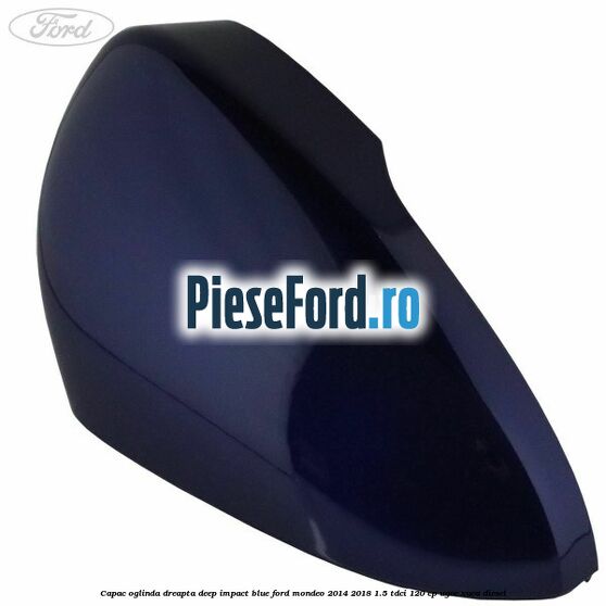 Capac oglinda dreapta deep impact blue Ford Mondeo 2014-2018 1.5 TDCi 120 cp UGCC, XUCA diesel