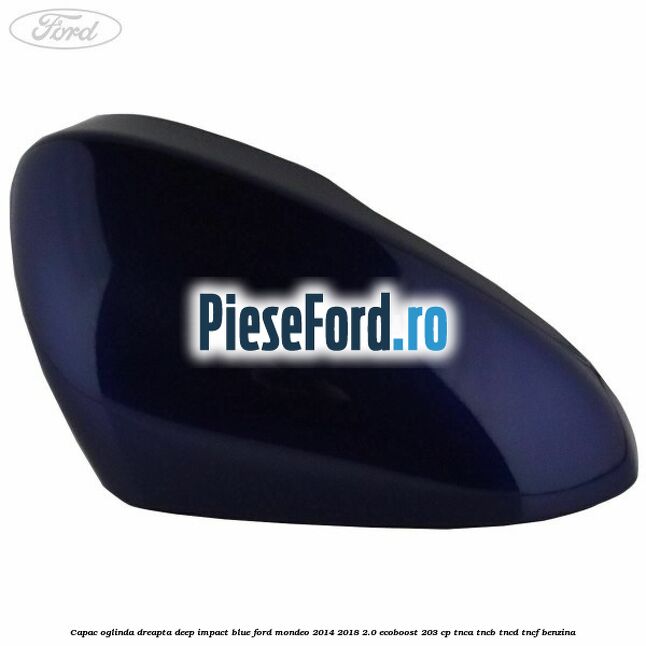 Capac oglinda dreapta deep impact blue Ford Mondeo 2014-2018 2.0 EcoBoost 203 cp