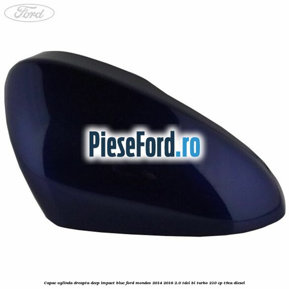 Capac oglinda dreapta deep impact blue Ford Mondeo 2014-2018 2.0 TDCi Bi-Turbo 210 cp T9CA diesel