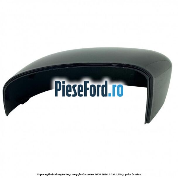 Capac oglinda dreapta deep navy Ford Mondeo 2008-2014 1.6 Ti 125 cp Capac oglinda dreapta deep navy Ford Mondeo 2008-2014 1.6 Ti 125 cp PNBA benzina