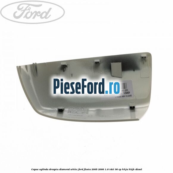 Capac oglinda dreapta diamond white Ford Fiesta 2005-2008 1.6 TDCi 90 cp HHJA, HHJB diesel