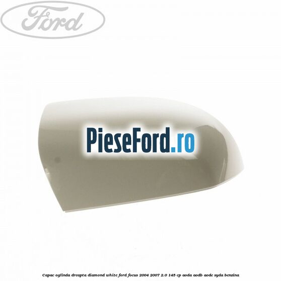 Capac oglinda dreapta diamond white Ford Focus 2004-2007 2.0 145 cp AODA, AODB, AODE, SYDA benzina