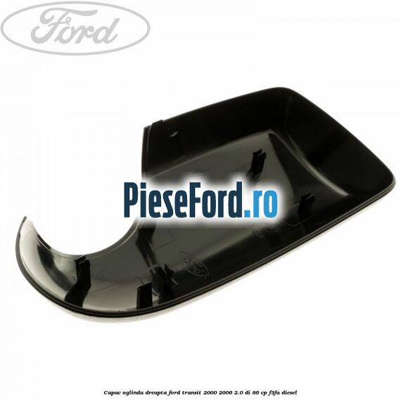 Capac oglinda dreapta Ford Transit 2000-2006 2.0 DI 86 cp F3FA diesel