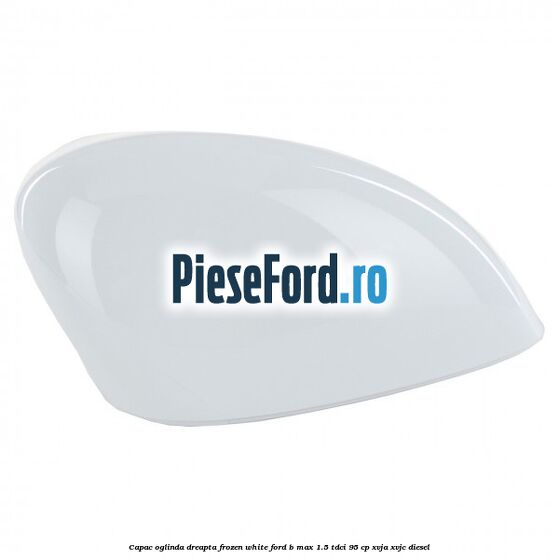 Capac oglinda dreapta frozen white Ford B-Max 1.5 TDCi 95 cp XVJA, XVJC diesel