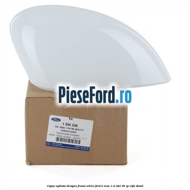 Capac oglinda dreapta frozen white Ford B-Max 1.6 TDCi 95 cp T3JB diesel