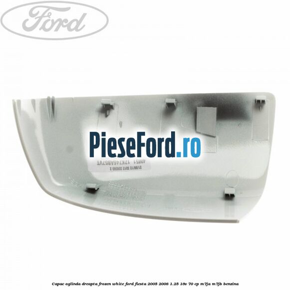 Capac oglinda dreapta frozen white Ford Fiesta 2005-2008 1.25 16V 70 cp Capac oglinda dreapta frozen white Ford Fiesta 2005-2008 1.25 16V 70 cp M7JA, M7JB benzina
