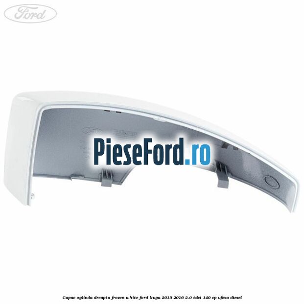 Capac oglinda dreapta frozen white Ford Kuga 2013-2016 2.0 TDCi 140 cp UFMA diesel
