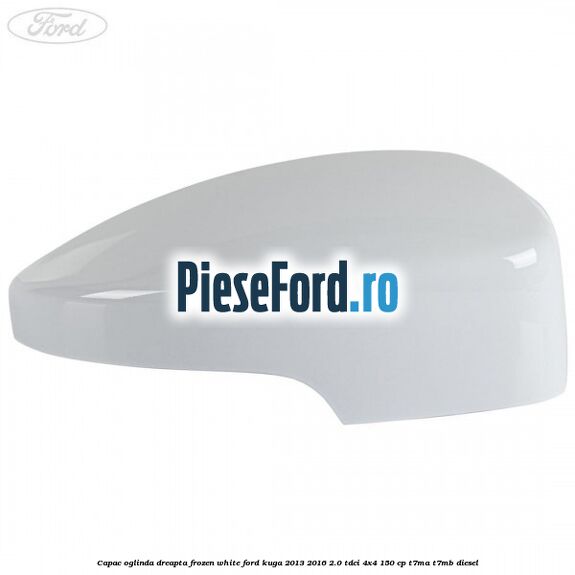 Capac oglinda dreapta frozen white Ford Kuga 2013-2016 2.0 TDCi 4x4 150 cp T7MA, T7MB diesel