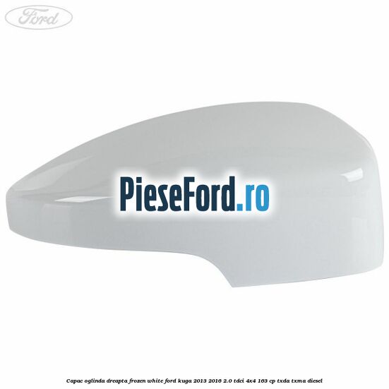 Capac oglinda dreapta frozen white Ford Kuga 2013-2016 2.0 TDCi 4x4 163 cp TXDA, TXMA diesel