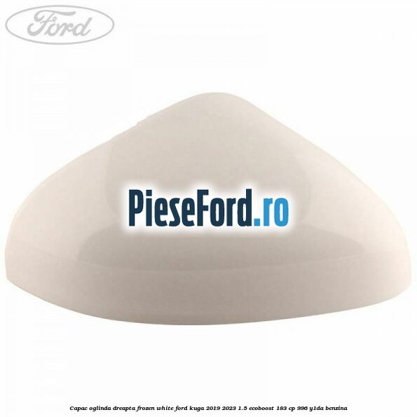Capac oglinda dreapta frozen white Ford Kuga 2019-2023 1.5 EcoBoost 183 cp 996, Y1DA benzina