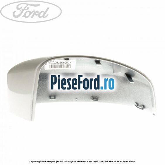 Capac oglinda dreapta frozen white Ford Mondeo 2008-2014 2.0 TDCi 163 cp Capac oglinda dreapta frozen white Ford Mondeo 2008-2014 2.0 TDCi 163 cp TXBA, TXBB diesel