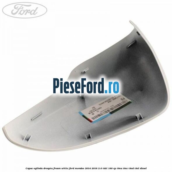 Capac oglinda dreapta frozen white Ford Mondeo 2014-2018 2.0 TDCi 180 cp T8CA, T8CC, T8CD, T8CL diesel
