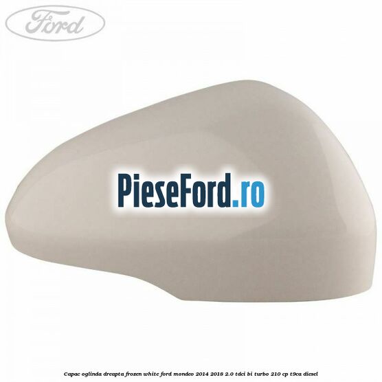 Capac oglinda dreapta frozen white Ford Mondeo 2014-2018 2.0 TDCi Bi-Turbo 210 cp T9CA diesel