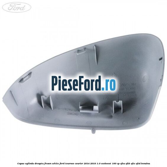 Capac oglinda dreapta frozen white Ford Tourneo Courier 2014-2018 1.0 EcoBoost 100 cp Capac oglinda dreapta frozen white Ford Tourneo Courier 2014-2018 1.0 EcoBoost 100 cp SFCA, SFCB, SFCC, SFCD benzina