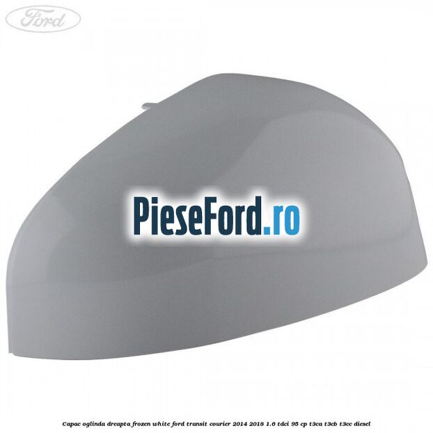Capac oglinda dreapta frozen white Ford Transit Courier 2014-2018 1.6 TDCi 95 cp Capac oglinda dreapta frozen white Ford Transit Courier 2014-2018 1.6 TDCi 95 cp T3CA, T3CB, T3CC diesel