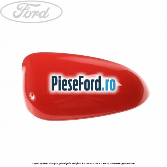 Capac oglinda dreapta grand prix red Ford Ka 2009-2016 1.2 69 cp 169A4000, FP4 benzina