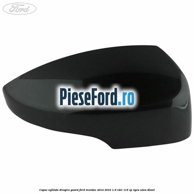 Capac oglinda dreapta guard Ford Mondeo 2014-2018 1.6 TDCi 115 cp Capac oglinda dreapta guard Ford Mondeo 2014-2018 1.6 TDCi 115 cp NGCA, U3CA diesel