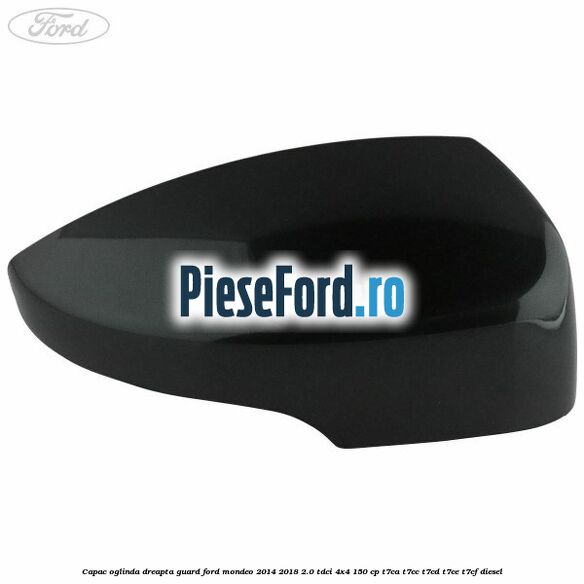 Capac oglinda dreapta guard Ford Mondeo 2014-2018 2.0 TDCi 4x4 150 cp T7CA, T7CC, T7CD, T7CE, T7CF diesel