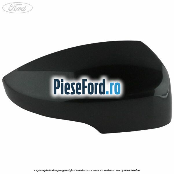 Capac oglinda dreapta guard Ford Mondeo 2019-2023 1.5 EcoBoost 165 cp Capac oglinda dreapta guard Ford Mondeo 2019-2023 1.5 EcoBoost 165 cp UNCN benzina