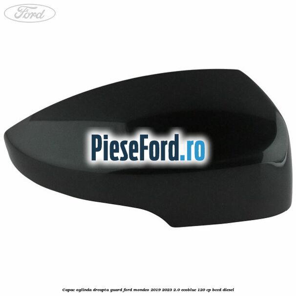 Capac oglinda dreapta guard Ford Mondeo 2019-2023 2.0 EcoBlue 120 cp Capac oglinda dreapta guard Ford Mondeo 2019-2023 2.0 EcoBlue 120 cp BCCD diesel