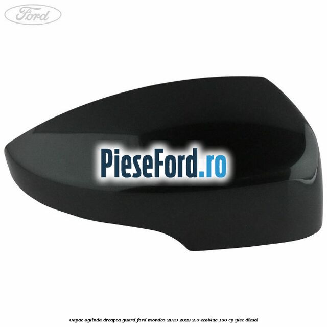 Capac oglinda dreapta guard Ford Mondeo 2019-2023 2.0 EcoBlue 150 cp YLCC diesel