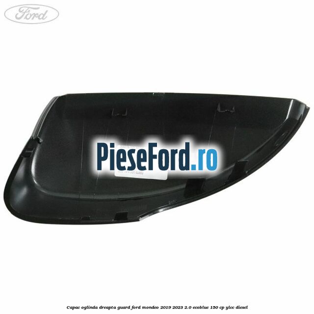 Capac oglinda dreapta guard Ford Mondeo 2019-2023 2.0 EcoBlue 150 cp YLCC diesel