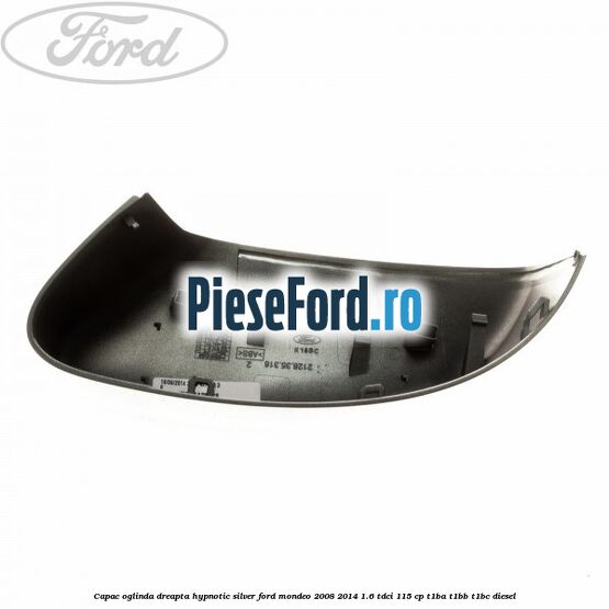 Capac oglinda dreapta hypnotic silver Ford Mondeo 2008-2014 1.6 TDCi 115 cp T1BA, T1BB, T1BC diesel