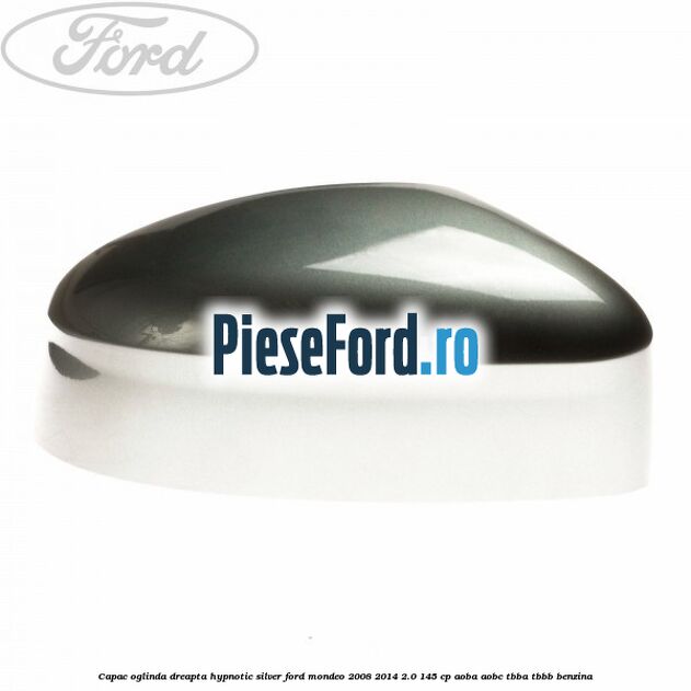 Capac oglinda dreapta hypnotic silver Ford Mondeo 2008-2014 2.0 145 cp Capac oglinda dreapta hypnotic silver Ford Mondeo 2008-2014 2.0 145 cp AOBA, AOBC, TBBA, TBBB benzina