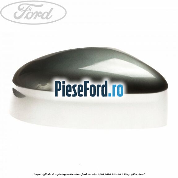Capac oglinda dreapta hypnotic silver Ford Mondeo 2008-2014 2.2 TDCi 175 cp Q4BA diesel