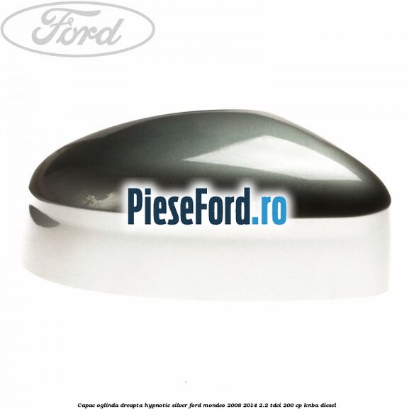 Capac oglinda dreapta hypnotic silver Ford Mondeo 2008-2014 2.2 TDCi 200 cp KNBA diesel