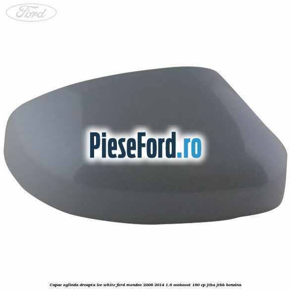 Capac oglinda dreapta ice white Ford Mondeo 2008-2014 1.6 EcoBoost 160 cp JTBA, JTBB benzina
