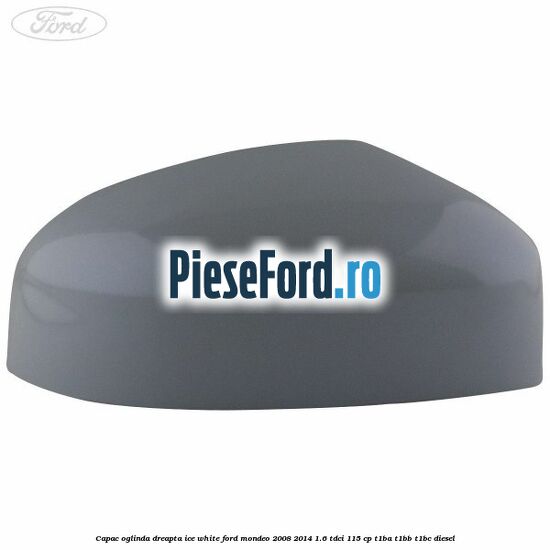 Capac oglinda dreapta ice white Ford Mondeo 2008-2014 1.6 TDCi 115 cp T1BA, T1BB, T1BC diesel