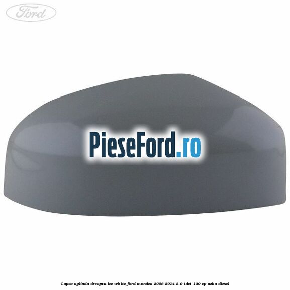 Capac oglinda dreapta ice white Ford Mondeo 2008-2014 2.0 TDCi 130 cp AZBA diesel