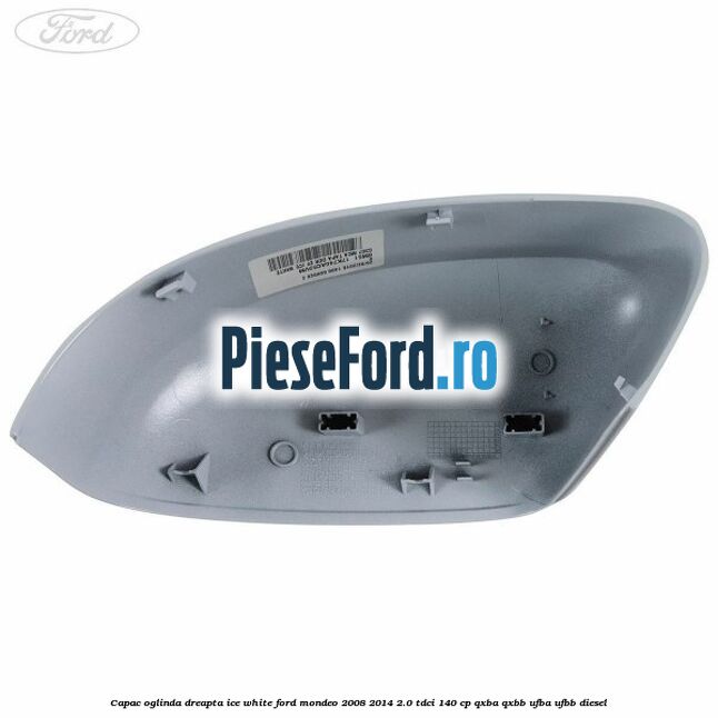 Capac oglinda dreapta ice white Ford Mondeo 2008-2014 2.0 TDCi 140 cp Capac oglinda dreapta ice white Ford Mondeo 2008-2014 2.0 TDCi 140 cp QXBA, QXBB, UFBA, UFBB diesel