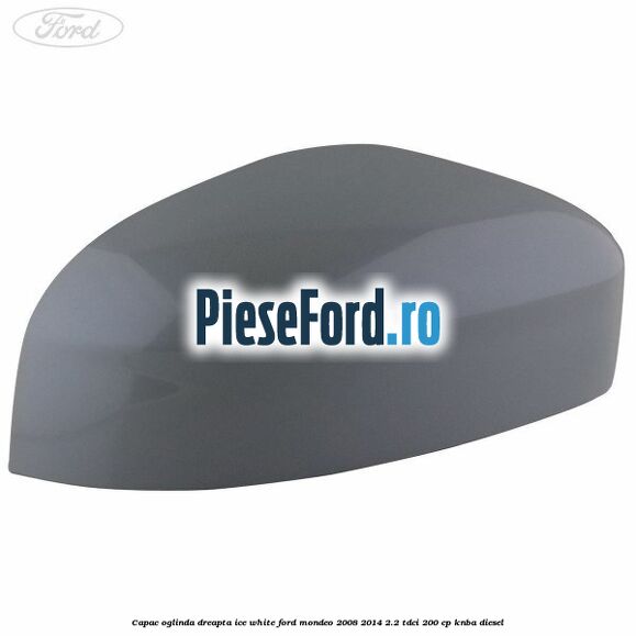 Capac oglinda dreapta ice white Ford Mondeo 2008-2014 2.2 TDCi 200 cp KNBA diesel