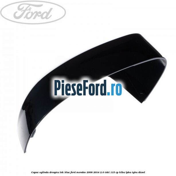 Capac oglinda dreapta ink blue Ford Mondeo 2008-2014 2.0 TDCi 115 cp KLBA, LPBA, TYBA diesel