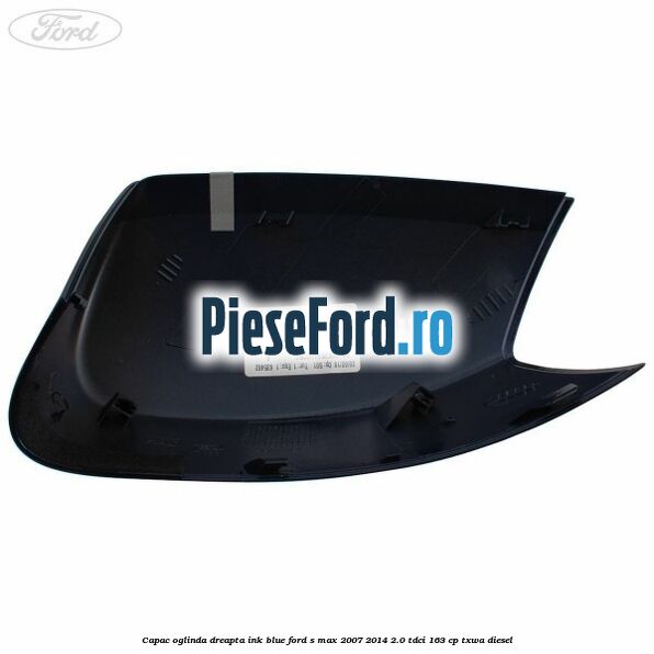 Capac oglinda dreapta ink blue Ford S-Max 2007-2014 2.0 TDCi 163 cp TXWA diesel