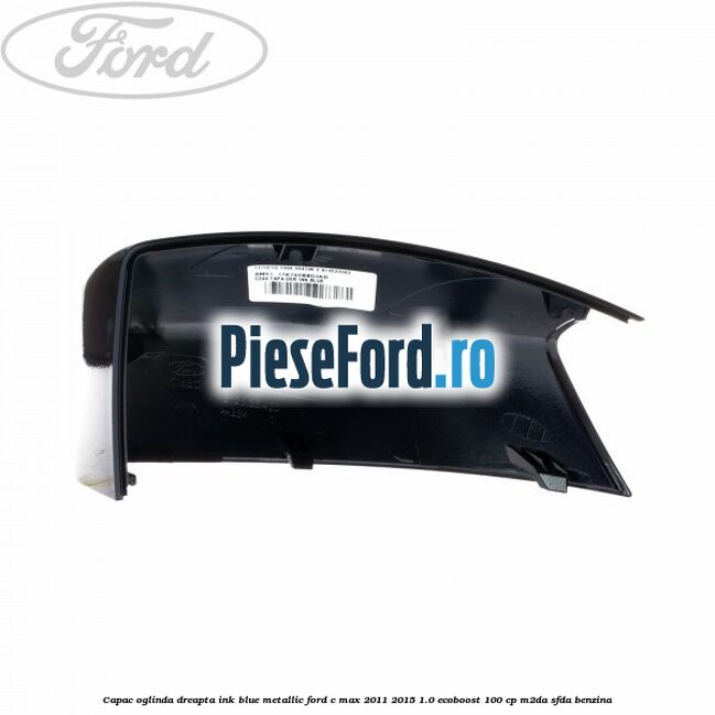 Capac oglinda dreapta ink blue metallic Ford C-Max 2011-2015 1.0 EcoBoost 100 cp M2DA, SFDA benzina