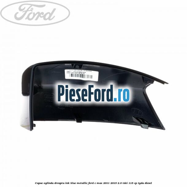 Capac oglinda dreapta ink blue metallic Ford C-Max 2011-2015 2.0 TDCi 115 cp TYDA diesel