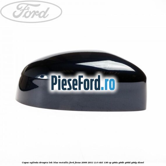 Capac oglinda dreapta ink blue metallic Ford Focus 2008-2011 2.0 TDCi 136 cp G6DA, G6DB, G6DD, G6DG diesel