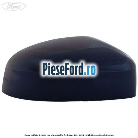 Capac oglinda dreapta ink blue metallic Ford Focus 2011-2014 1.6 Ti 85 cp XTDA, XTDB benzina