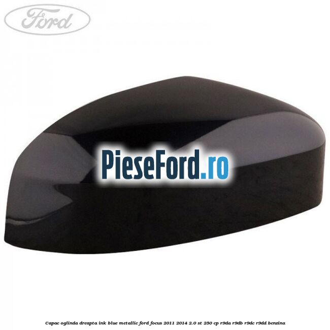Capac oglinda dreapta ink blue metallic Ford Focus 2011-2014 2.0 ST 250 cp R9DA, R9DB, R9DC, R9DD benzina
