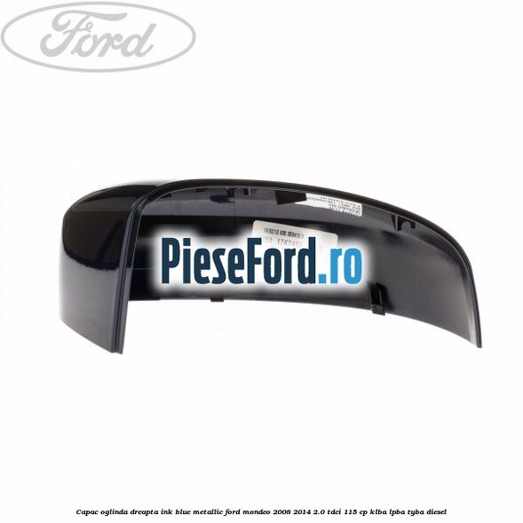 Capac oglinda dreapta ink blue metallic Ford Mondeo 2008-2014 2.0 TDCi 115 cp KLBA, LPBA, TYBA diesel