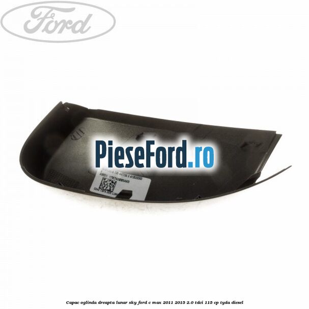 Capac oglinda dreapta lunar sky Ford C-Max 2011-2015 2.0 TDCi 115 cp TYDA diesel