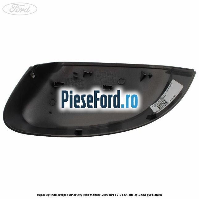 Capac oglinda dreapta lunar sky Ford Mondeo 2008-2014 1.8 TDCi 125 cp Capac oglinda dreapta lunar sky Ford Mondeo 2008-2014 1.8 TDCi 125 cp KHBA, QYBA diesel